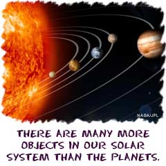 There are many more objects in our solar system than the planets.